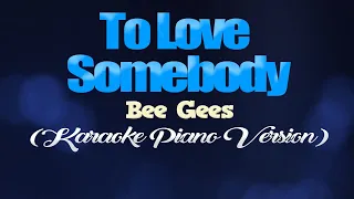 TO LOVE SOMEBODY - Bee Gees (KARAOKE PIANO VERSION)