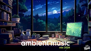 Ambient Music Mix 2024 🐦Best of Relax Music 🐦Ambient Music 🐦 Music To Chill