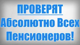 Проверят Абсолютно Всех Пенсионеров!