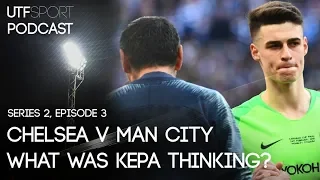 KEPA REFUSES TO BE SUBBED! - CHELSEA VS MANCHESTER CITY | UTF PODCAST - SERIES 2 EPISODE 3