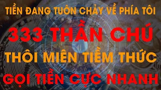 Tiền Đang Tuôn Chảy Về Phía Tôi - 333 Thần Chú Gọi Tiền Cực Nhanh I Sức Mạnh Tiềm Thức Luật Hấp Dẫn