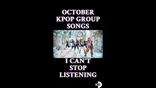 October KPOP Group Songs I Can't Stop Listening