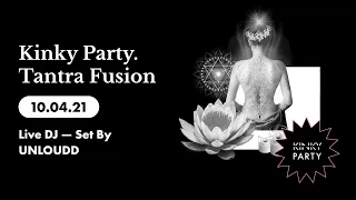Kinky Party. Tantra Fusion 10/04/21 (Live DJ — Set By UNLOUDD)