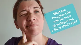 What Are Thoughts Like with No Inner Monologue and a Blind Mind's Eye? (Aphantasia)