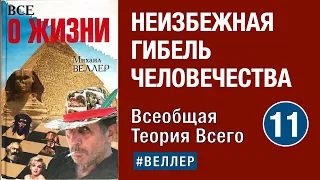 НЕИЗБЕЖНАЯ ГИБЕЛЬ ЧЕЛОВЕЧЕСТВА:  ДЛЯ ЧЕГО МЫ СОЗДАНЫ   -- Часть  11.  Всеобщая теория всего.