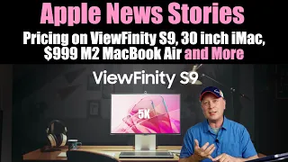 Samsung Viewfinity S9 Pricing, 30 inch iMac?, $999 M2 Air, and More Apple News