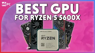 5 Best GPUs To Pair With RYZEN 5 5600X In 2024!