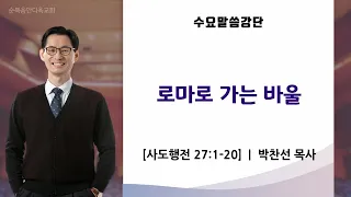 제67강 | 로마로 가는 바울ㅣ박찬선 목사ㅣ순복음안디옥교회 수요예배설교ㅣ2024-05-01