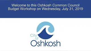 Oshkosh Common Council Budget Workshop - 7/31/19