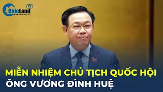 MIỄN NHIỆM Chủ tịch Quốc hội với ông Vương Đình Huệ | CafeLand