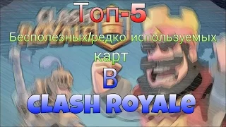 Топ-5 бесполезных/редко используемых карт в clash royale.