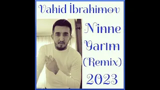 Vahid ibrahimov - Ninne yarım (Remix) 2023