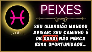 PEIXES♓ SEU GUARDIÃO AVISA: SEU CAMINHO É DE OURO! NÃO PERCA ESSA OPORTUNIDADE...