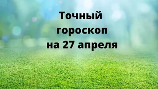 Точный гороскоп на 27 апреля. Для каждого знака зодиака.