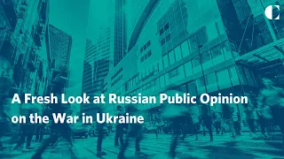 A Fresh Look at Russian Public Opinion on the War in Ukraine