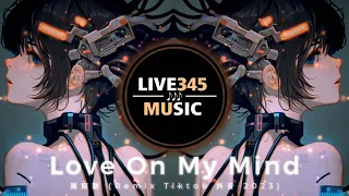 TIKTOK || Love On My Mind 越南鼓 (Remix Tiktok 抖音 2023) - LIVE345MUSIC