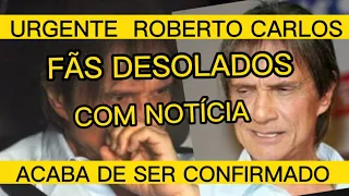 INFELIZMENTE ACABA DE SER CONFIRMADO CANTOR ROBERTO CARLOS APÓS SHOW EQUIPE EXPLICOU IRRITAÇÃO