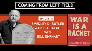 49 - Smedley D. Butler "War Is A Racket" with Bill Ehrhart