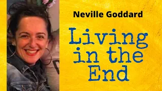Neville Goddard - Living in the END!