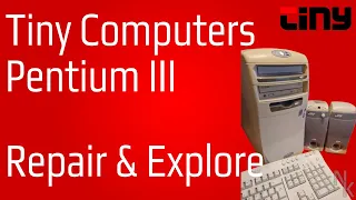 Tiny Computers Pentium III Repair & Explore