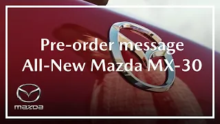 Mazda MX-30 | A Personal Message to Pre-order Customers