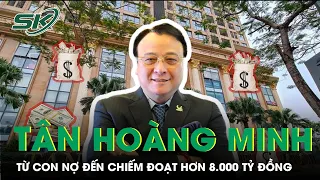 Ông Chủ Tân Hoàng Minh Và Quá Trình Chiếm Đoạt Hơn 8.000 Tỷ Đồng Như Thế Nào? | SKĐS
