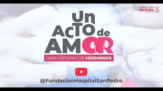 Documental - Un Acto de Amor, 'Una Historia de Hermanos' - Hospital San Pedro