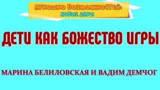 ДЕТИ КАК БОЖЕСТВО ИГРЫ / МАРИНА БЕЛИЛОВСКАЯ И ВАДИМ ДЕМЧОГ