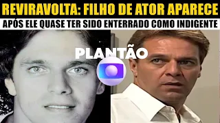 REVIRAVOLTA: filho de ator Globo que quase foi ENTERRADO como indigente APARECE e DETALHE MUDA TUDO