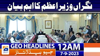 Geo Headlines 12 AM | Important statement of the Caretaker Prime Minister | 7th Sep 2023
