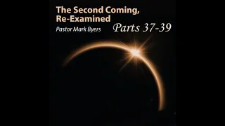 The second Coming Revisited Parts 37 - 39 - 4/7/22