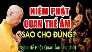 Niệm Phật Quan Thế Âm sao cho đúng? Nghe để Phật Quan Âm Che Chở - HT. Thích Trí Quảng