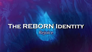 The Reborn Identity---Rejoice