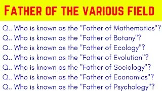 Fathers of Various Fields | General Knowledge Questions and Answers for Competitive Exam, Interview