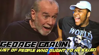 THIS GUY MADE ME CRY!!! George Carlin - List Of People Who Ought To Be Killed | (REACTION)!!!