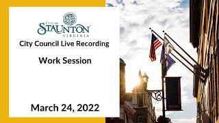 March 24, 2022 Staunton City Council Work Session