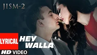 Hey Walla Lyrical Video Song | Jism 2  | Sunny Leone, Randeep Hooda, Arunoday Singh