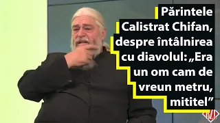 Părintele Calistrat Chifan, despre întâlnirea cu diavolul: „Era un om cam de vreun metru, mititel”