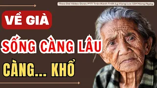 Về Già, Sống CÀNG LÂU Lại CÀNG KHỔ - Tuổi 60 Nghe THẤM TRỌN ĐỜI | Triết Lý Vàng