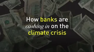 How banks are cashing in on the climate crisis