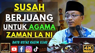 Dato Ustaz Kazim Elias - SUSAH BERJUANG UNTUK AGAMA ZAMAN LA NI