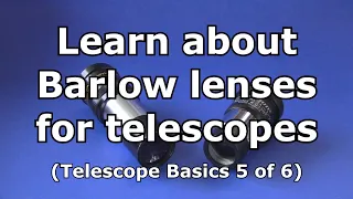 Telescope Basics 5 (of 6): Learn the basics about barlow lenses for telescopes