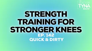 EP. 142: Strength Training for Stronger Knees | Quick + Dirty