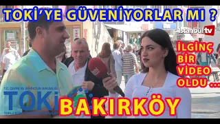 BAKIRKÖY'DE HALK'A SORDUK TOKİ'YE GÜVENİYORMUSUNUZ  GÜVENMİYORMUSUNUZ ?