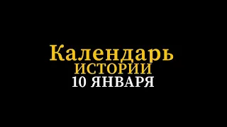 КАЛЕНДАРЬ ИСТОРИИ 10 ЯНВАРЯ