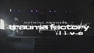 nothing,nowhere. - trauma factory live