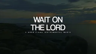 Wait on The Lord: Quiet Time & Meditation Music | 3 Hour Piano Worship