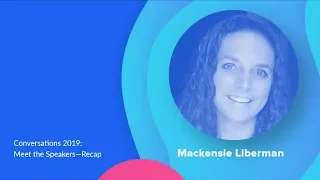 Conversations 2019: Meet the Speakers - Mackensie Liberman