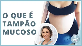 O QUE É TAMPÃO MUCOSO E COMO SABER SE JÁ SAIU | MACETES DE MÃE