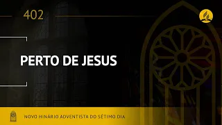 Novo Hinário Adventista • Hino 402 • Perto de Jesus • (Lyrics)